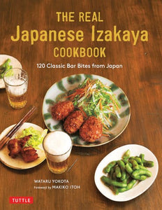 The Real Japnese Izakaya Cookbook: 120 Classic Bar Bites from Japan