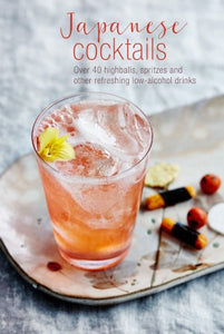 Japanese Cocktails: Over 40 Highballs and Other Refreshing Low-Alcohol Cocktails
